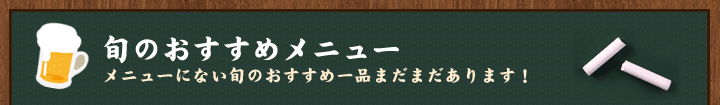 旬のおすすめメニュー メニューにない旬のおすすめ一品まだまだあります！